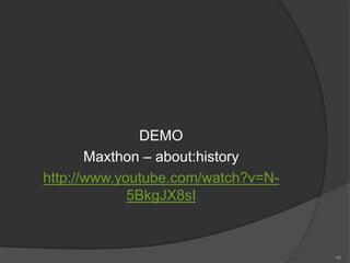 DEMO
Maxthon – about:history
http://www.youtube.com/watch?v=N-
5BkgJX8sI
40
 