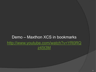 Demo – Maxthon XCS in bookmarks
http://www.youtube.com/watch?v=YR0RQ
z45t3M
64
 