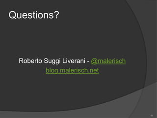 Questions?
Roberto Suggi Liverani - @malerisch
blog.malerisch.net
66
 