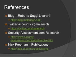 References
 Blog – Roberto Suggi Liverani
 http://blog.malerisch.net/
 Twitter account - @malerisch
 https://twitter.com/malerisch
 Security-Assessment.com Research
 http://www.security-
assessment.com/page/archive.htm
 Nick Freeman – Publications
 http://atta.cked.me/publications
67
 