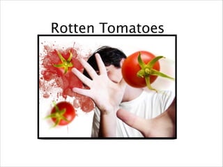 Rotten Tomatoes

 