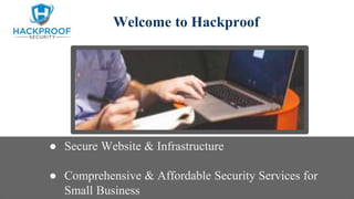 ● Secure Website & Infrastructure
● Comprehensive & Affordable Security Services for
Small Business
Welcome to Hackproof
 