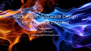Hack Proof: Software Design
for a Hostile Internet
Robert Bogue
(317) 844-5310
Rob.Bogue@ThorProjects.com
 