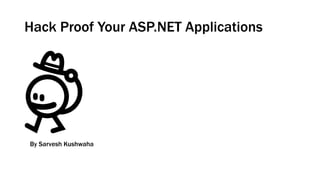Hack Proof Your ASP.NET Applications
By Sarvesh Kushwaha
 