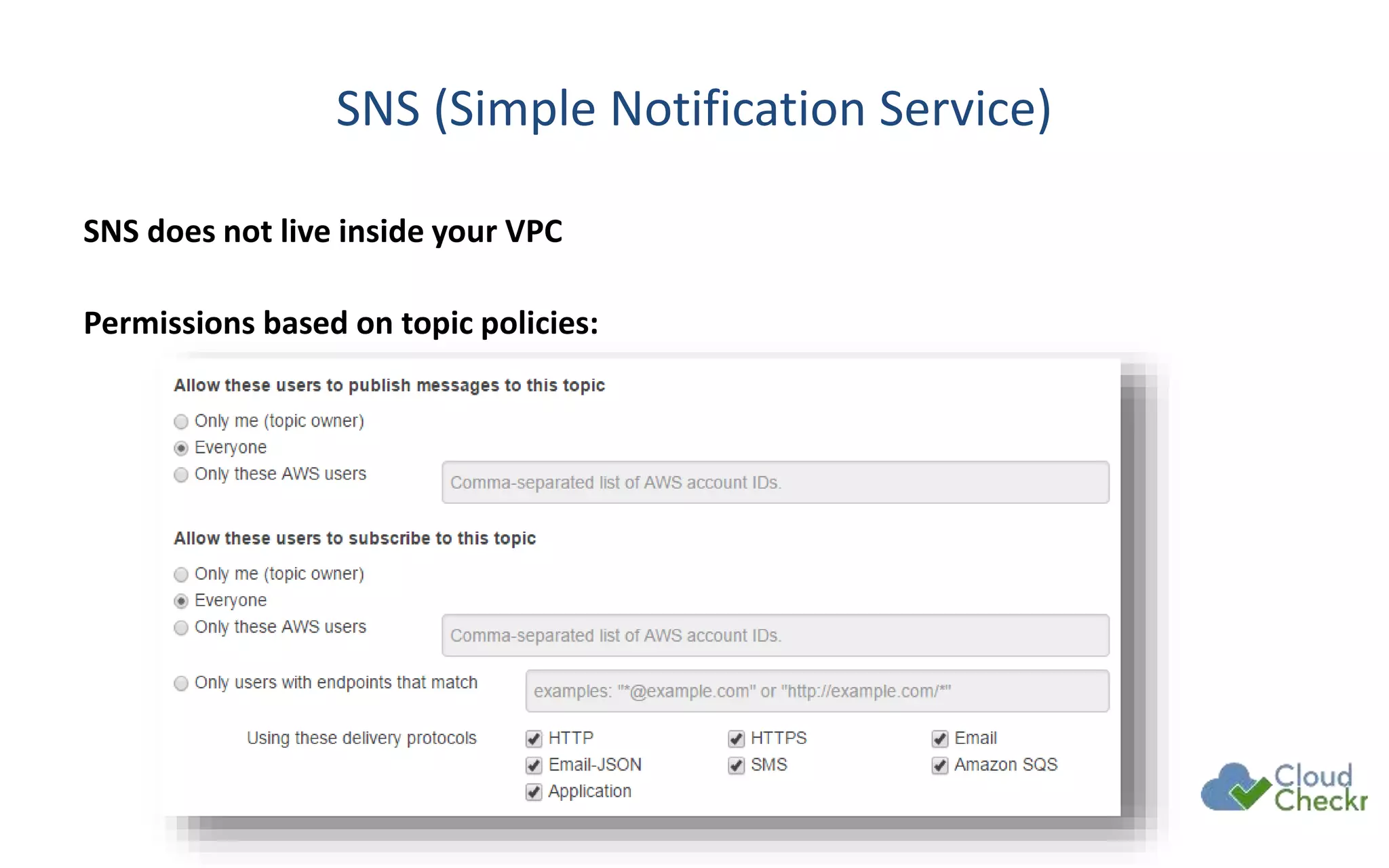SNS (Simple Notification Service)
SNS does not live inside your VPC
Permissions based on topic policies:
 