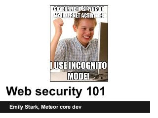 Web security 101
Emily Stark, Meteor core dev
Web security 101
 