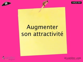 HACK RH




  Augmenter
son attractivité
 