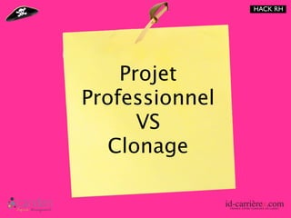 HACK RH




    Projet
Professionnel
      VS
   Clonage
 