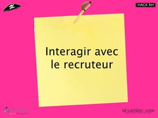 HACK RH




Interagir avec
 le recruteur
 