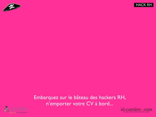 HACK RH




Embarquez sur le bâteau des hackers RH,
    n’emporter votre CV à bord...
 