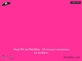 HACK RH




Hack RH du Web2Day : 10 mn pour convaincre.
              on accélère...
 