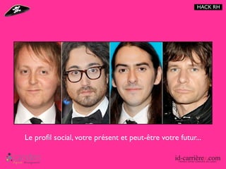 HACK RH




Le proﬁl social, votre présent et peut-être votre futur...
 