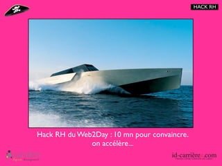 HACK RH




Hack RH du Web2Day : 10 mn pour convaincre.
              on accélère...
 
