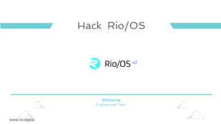 www.rio.digital
Hack Rio/OS
1
Welcome
Engineering Team
 