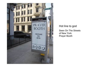 Hot line to god
Seen On The Streets
of New York:
Prayer Booth
 