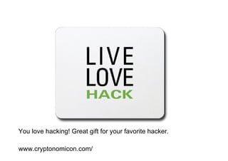 You love hacking! Great gift for your favorite hacker.

www.cryptonomicon.com/
 