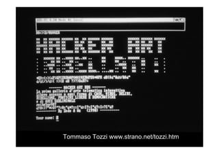 AHACKTITUDE meeting in Milan, on November 27-28-29 in Milan..
              Tommaso Tozzi www.strano.net/tozzi.htm
 