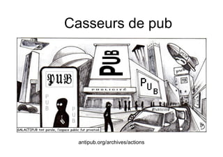 Casseurs de pub




 antipub.org/archives/actions
 