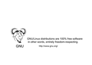 GNU/Linux distributions are 100% free software
      in other words, entirely freedom-respecting.
GNU            http://www.gnu.org/
 