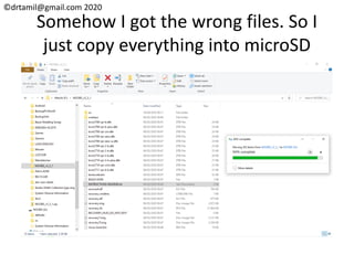 ©drtamil@gmail.com 2020
Somehow I got the wrong files. So I
just copy everything into microSD
 