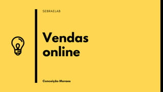 SEBRAELAB
Vendas
online
Conceição Moraes
 