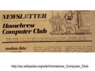 http://es.wikipedia.org/wiki/Homebrew_Computer_Club
 