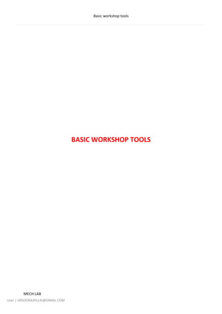 Basic workshop tools
MECH LAB
User | VRSOORAJPILLAI@GMAIL.COM
BASIC WORKSHOP TOOLS
 