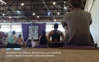 Já existem há milênios ferramentas que trabalham
corpo e mente buscando autoconhecimento.
 