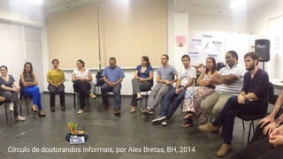 Círculo de doutorandos informais, por Alex Bretas, BH, 2014
 