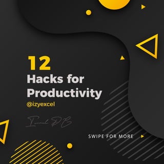 SW IPE FOR MORE
12
Hacks for
Productivity
@izyexcel
 