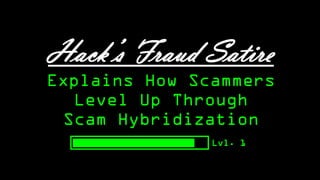 Hack’s Fraud Satire
Explains How Scammers
Level Up Through
Scam Hybridization
Lvl. 1
 