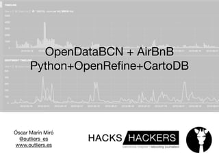 Óscar Marín Miró

@outliers_es

www.outliers.es

OpenDataBCN + AirBnB

Python+OpenReﬁne+CartoDB

 