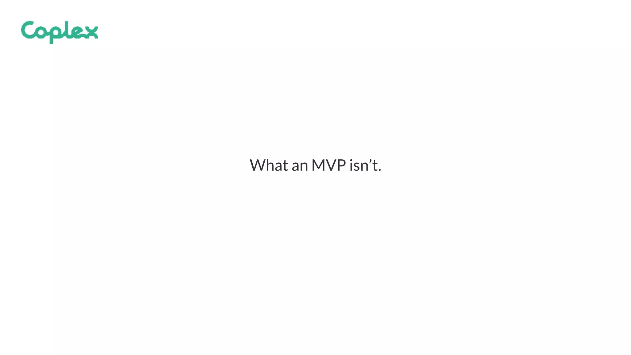 What an MVP isn’t.
 