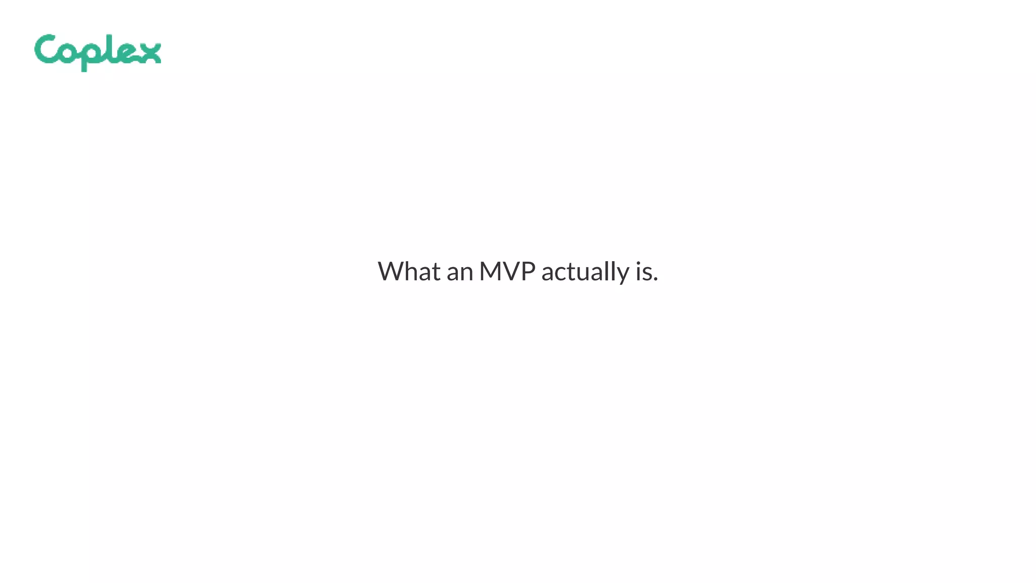 What an MVP actually is.
 