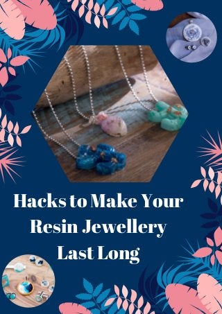 Hacks to Make Your
Resin Jewellery
Last Long
 