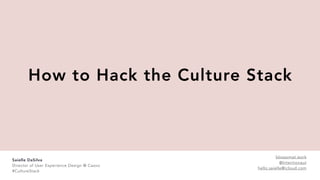 blossomat.work
 
@Intentionaut
 
hello.saielle@icloud.com
How to Hack the Culture Stack
Saielle DaSilva


Director of User Experience Design @ Cazoo


#CultureStack
 