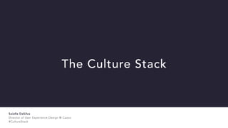 The Culture Stack
Saielle DaSilva


Director of User Experience Design @ Cazoo


#CultureStack
 