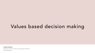 Values based decision making
Saielle DaSilva


Director of User Experience Design @ Cazoo


#CultureStack
 
