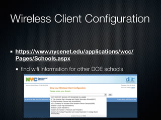Wireless Client Conﬁguration
https://www.nycenet.edu/applications/wcc/
Pages/Schools.aspx
ﬁnd wiﬁ information for other DOE schools
 