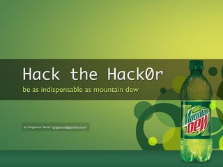 Hack the Hack0r
be as indispensable as mountain dew



by Gregarious Narain <gregarious@getchute.com>
 