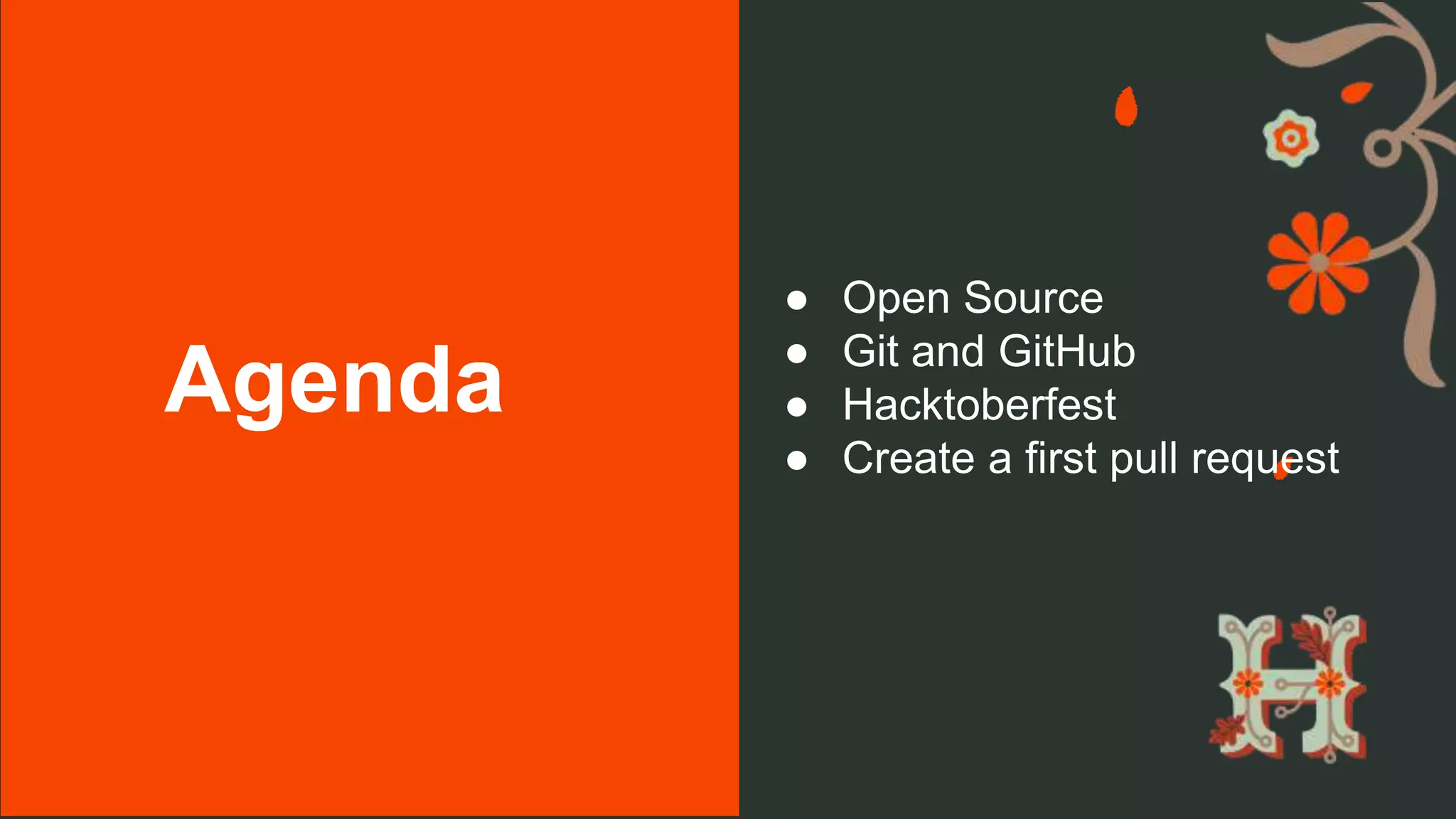 Agenda
● Open Source
● Git and GitHub
● Hacktoberfest
● Create a first pull request
 