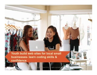 Youth build web sites for local small
businesses- learn coding skills &
confidence
4
Hack
the
Hood
2015;
all
rights
reserved