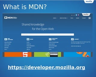 What is MDN? 
https://developer.mozilla.org 
 