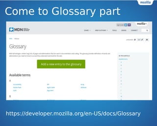 Come CCoommee ttoo to GGlloossssaarryy Glossary part 
ppaarrtt 
https://developer.mozilla.org/en-US/docs/Glossary 
 