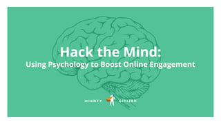 Hack the Mind:
Using Psychology to Boost Online Engagement
 