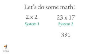 2 x 2 23 x 17
System 1 System 2
Let’s do some math!
391
 