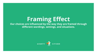 Framing Eﬀect
Our choices are inﬂuenced by the way they are framed through
diﬀerent wordings, settings, and situations.
 