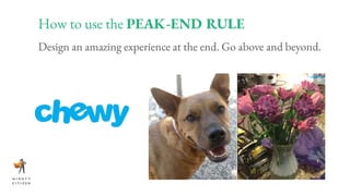 How to use the PEAK-END RULE
Design an amazing experience at the end. Go above and beyond.
 
