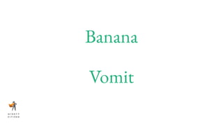 Banana
Vomit
 