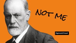 not me
Sigmund Freud
 